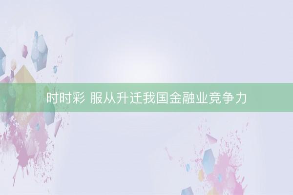 時時彩 服從升遷我國金融業競爭力